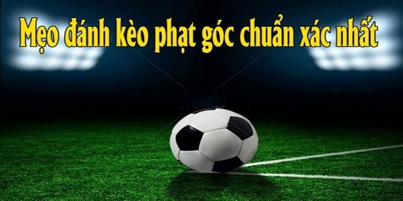 Kinh nghiệm soi kèo phạt góc hôm nay cực chuẩn như cao thủ