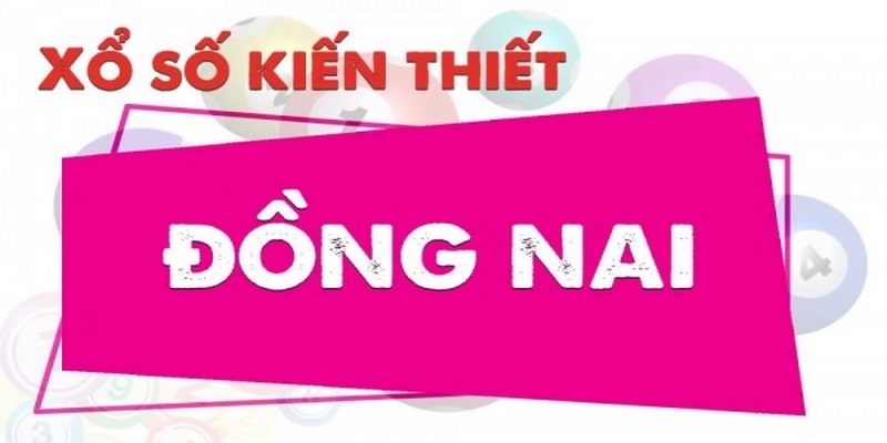 Các cách chơi xổ số Đồng Nai hiệu quả 100%